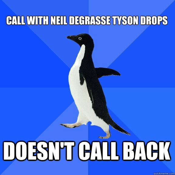Call with Neil deGrasse Tyson Drops Doesn't Call Back    Socially Awkward Penguin