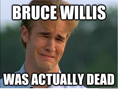 Bruce willis was actually dead  1990s Problems