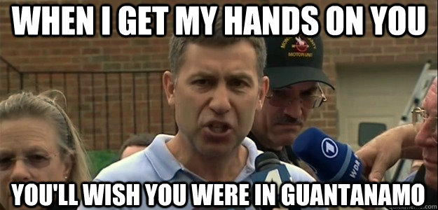 When I get my hands on you You'll wish you were in Guantanamo  Disappointed Chechen Uncle