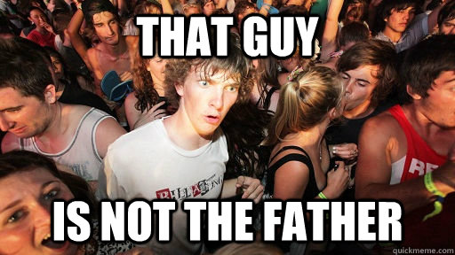 that guy is not the father  Sudden Clarity Clarence