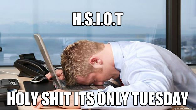 H.s.i.o.t



Holy Shit its only tuesday - H.s.i.o.t



Holy Shit its only tuesday  Misc