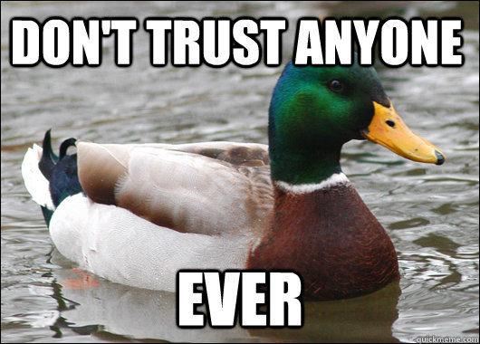 Don't trust anyone EVer - Don't trust anyone EVer  Actual Advice Mallard
