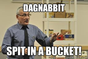 Dagnabbit SPit in a bucket! - Dagnabbit SPit in a bucket!  Senor Dice...
