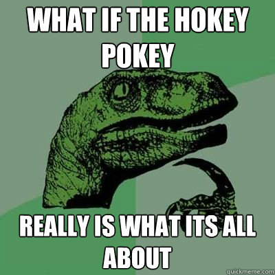 what if the hokey pokey really is what its all about   velociraptor thinking