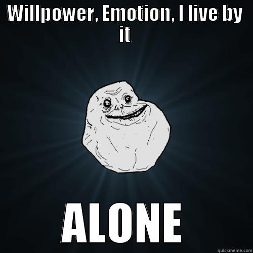WILLPOWER, EMOTION, I LIVE BY IT ALONE Forever Alone