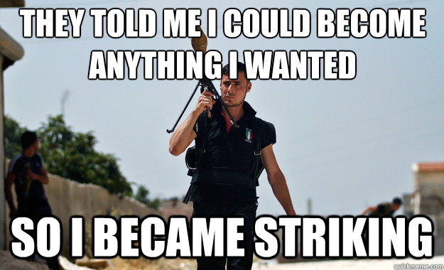 They told me I could become anything I wanted
 So I became striking   Ridiculously Photogenic Syrian Soldier