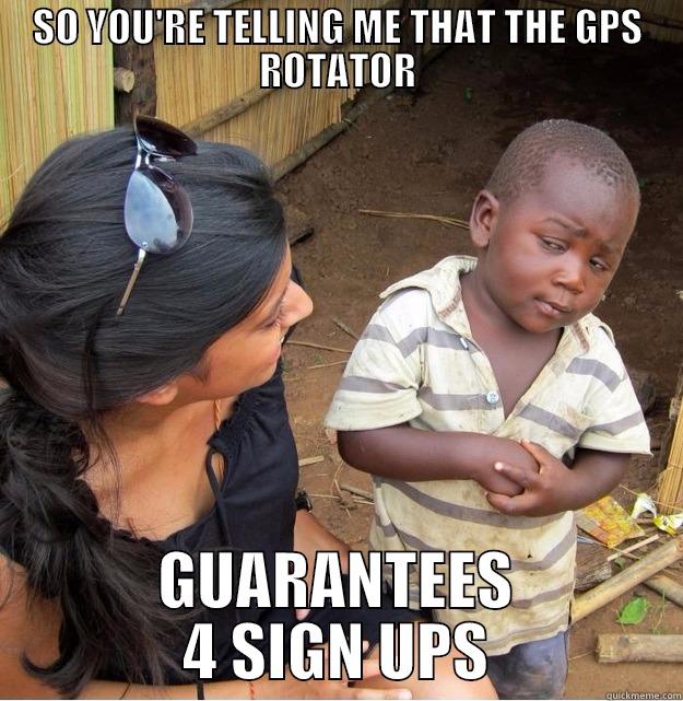 SO YOU'RE TELLING ME THAT THE GPS ROTATOR GUARANTEES 4 SIGN UPS Skeptical Third World Kid