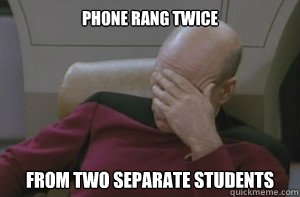 phone rang twice from two separate students  Picard facepalm