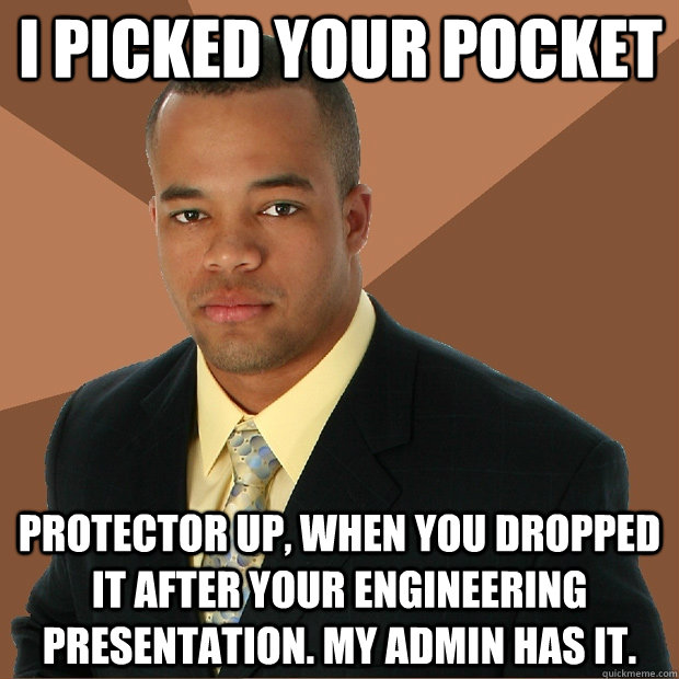 I picked your pocket protector up, when you dropped it after your engineering presentation. my admin has it.  Successful Black Man