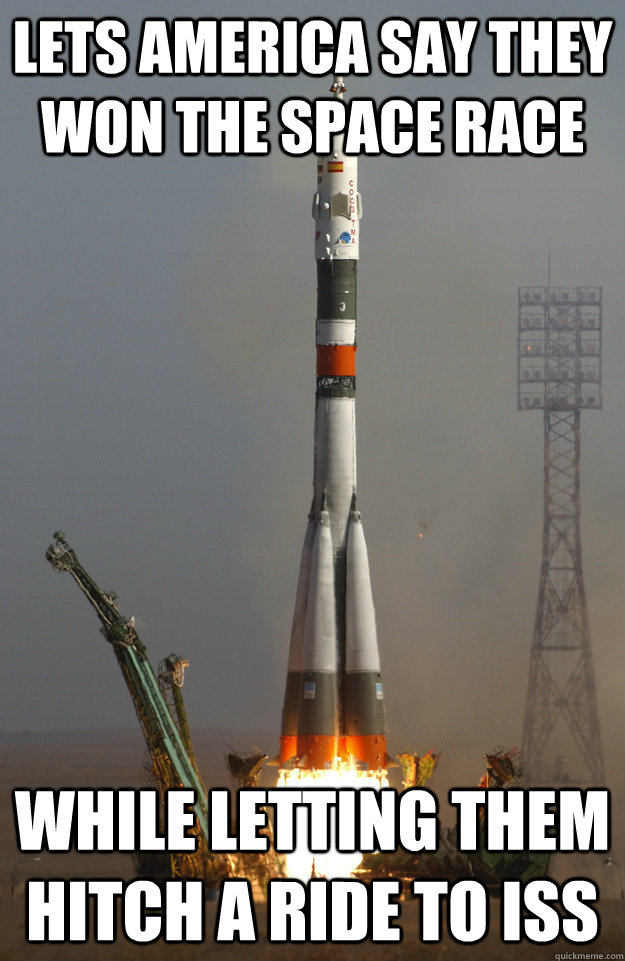 Lets America say they won the space race while letting them hitch a ride to iss - Lets America say they won the space race while letting them hitch a ride to iss  Misc