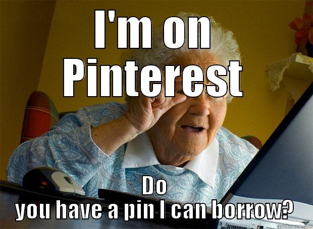I'M ON PINTEREST DO YOU HAVE A PIN I CAN BORROW? Grandma finds the Internet