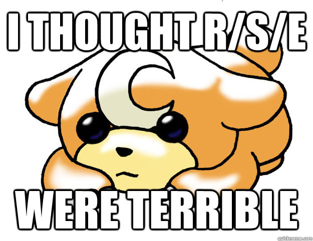 I thought R/S/e Were terrible  Confession Teddiursa