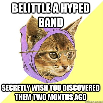 Belittle a hyped band Secretly wish you discovered them two months ago  Hipster Kitty