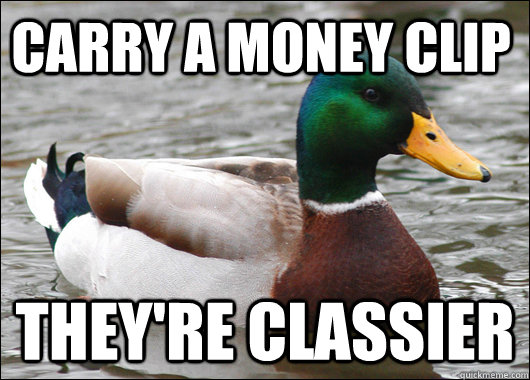 Carry a money clip they're classier  Actual Advice Mallard