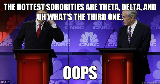 The hottest sororities are Theta, Delta, and uh what's the third one.. OOPS  Rick perry