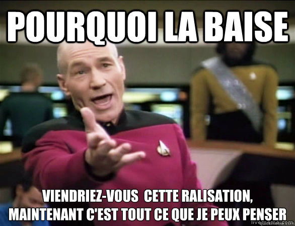 pourquoi la baise viendriez-vous à cette réalisation, maintenant c'est tout ce que je peux penser  Annoyed Picard HD
