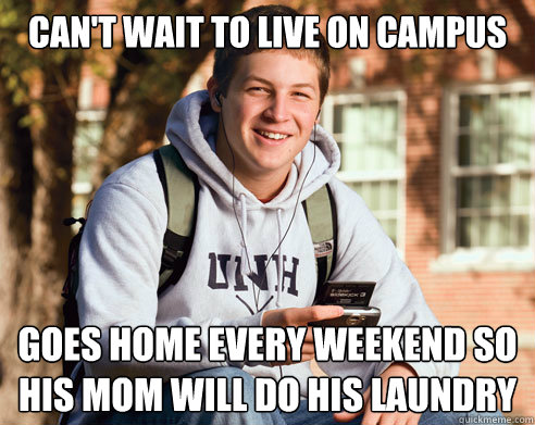 Can't Wait to live on campus goes home every weekend so his mom will do his laundry  