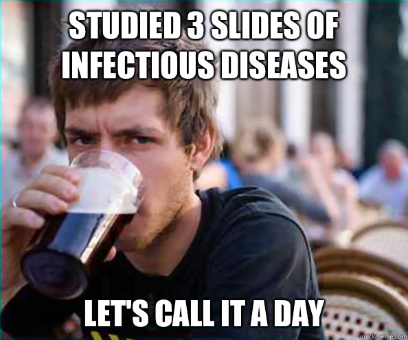 Studied 3 slides of Infectious Diseases Let's call it a day  Lazy College Senior