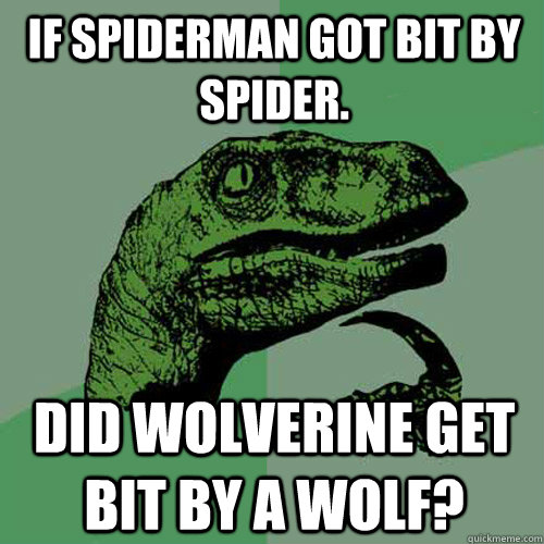 If spiderman got bit by spider. Did Wolverine get bit by a wolf? - If spiderman got bit by spider. Did Wolverine get bit by a wolf?  Philosoraptor
