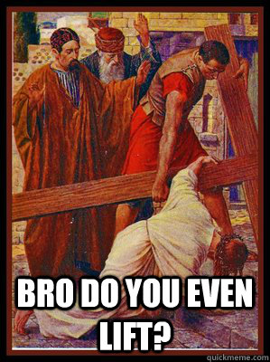 Bro do you even lift? - Bro do you even lift?  Jesus