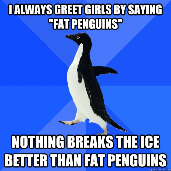 I always greet girls by saying 