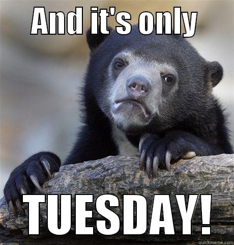      AND IT'S ONLY        TUESDAY! Confession Bear