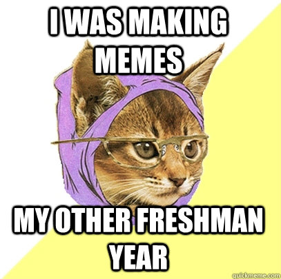 I was making memes My other freshman year  Hipster Kitty