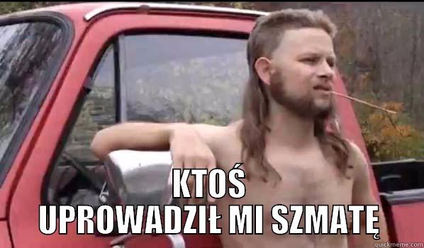  KTOŚ UPROWADZIŁ MI SZMATĘ Almost Politically Correct Redneck