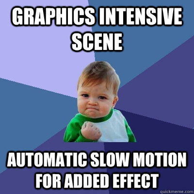 graphics intensive scene automatic slow motion for added effect - graphics intensive scene automatic slow motion for added effect  Success Kid