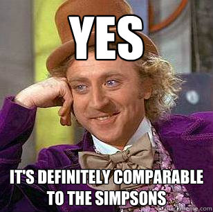 Yes It's definitely comparable to The Simpsons  Condescending Wonka
