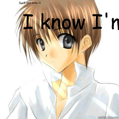 I know I'm Hot Wanna suck my dick! Suck and bite it  Sexy hot anime guy