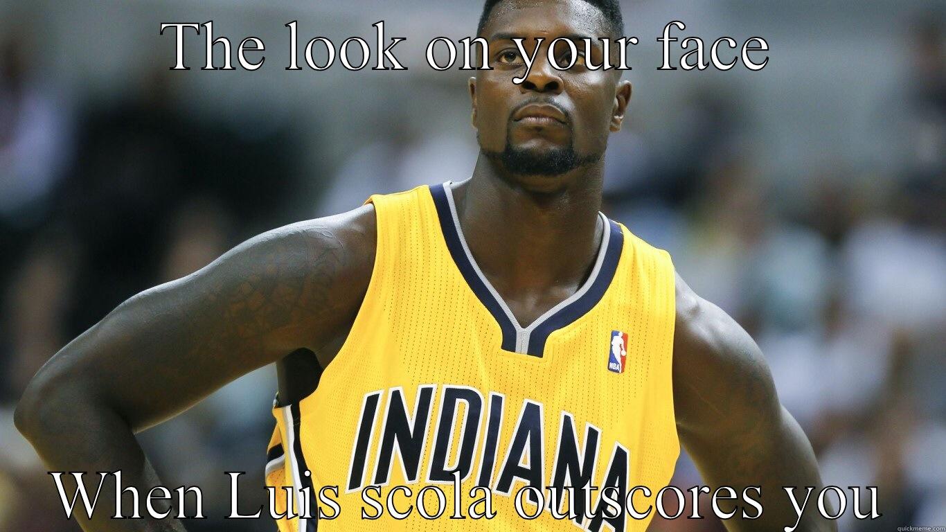 THE LOOK ON YOUR FACE WHEN LUIS SCOLA OUTSCORES YOU Misc