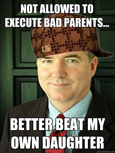 NOT ALLOWED TO EXECUTE BAD PARENTS... BETTER BEAT MY OWN DAUGHTER  Scumbag Judge William Adams