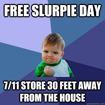 Free slurpie day 7/11 store 30 feet away from the house  Success Kid