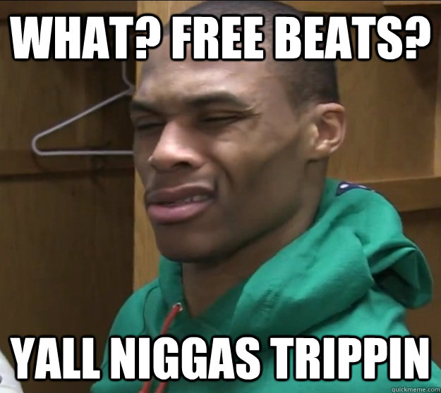 what? Free beats? Yall niggas trippin   Russell Westbrook