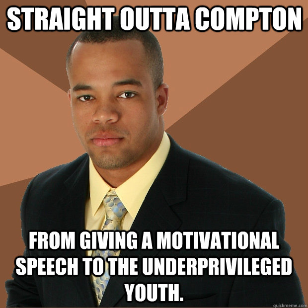 Straight outta compton from giving a motivational speech to the underprivileged youth. - Straight outta compton from giving a motivational speech to the underprivileged youth.  Successful Black Man