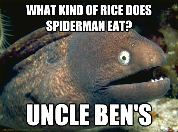 What kind of rice does spiderman eat? Uncle Ben's - What kind of rice does spiderman eat? Uncle Ben's  Bad Joke Eel