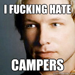 I fucking hate  campers - I fucking hate  campers  Scumbag Breivik