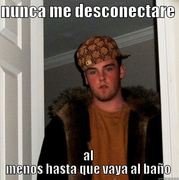 NUNCA ME DESCONECTARE  AL MENOS HASTA QUE VAYA AL BAÑO Scumbag Steve