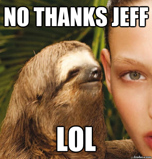 no thanks jeff lol  rape sloth