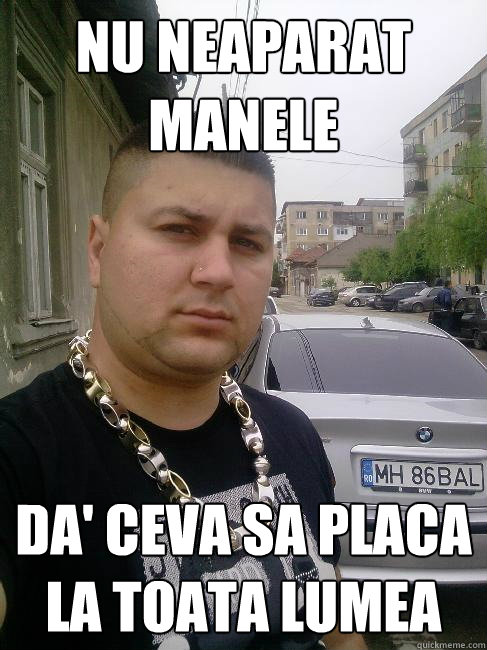Nu neaparat manele Da' Ceva sa placa la toata lumea - Nu neaparat manele Da' Ceva sa placa la toata lumea  Balan Periculosu