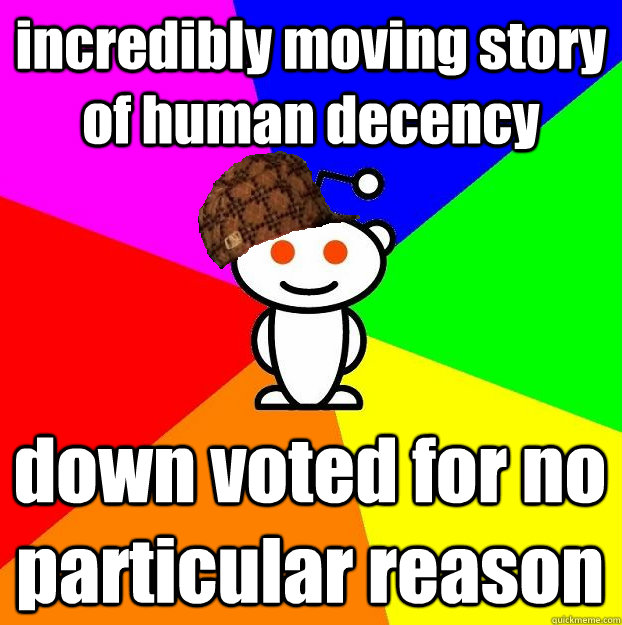 incredibly moving story of human decency down voted for no particular reason  Scumbag Redditor