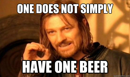 One Does Not Simply have one beer - One Does Not Simply have one beer  Boromir