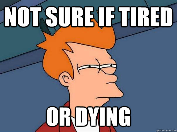 Not sure if tired Or dying - Not sure if tired Or dying  Futurama Fry