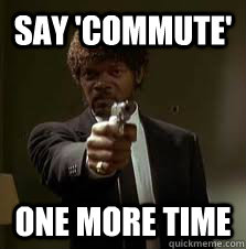 Say 'Commute' One more time  Pulp Fiction meme