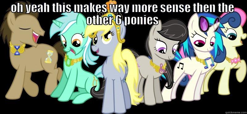 OH YEAH THIS MAKES WAY MORE SENSE THEN THE OTHER 6 PONIES  Misc