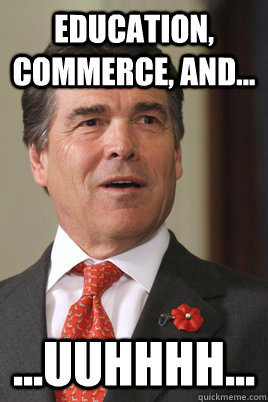 Education, Commerce, and... ...uuhhhh...  Rick perry