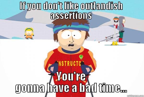 IF YOU DON'T LIKE OUTLANDISH ASSERTIONS YOU'RE GONNA HAVE A BAD TIME... Super Cool Ski Instructor