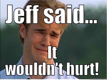 JEFF SAID... IT WOULDN'T HURT! 1990s Problems