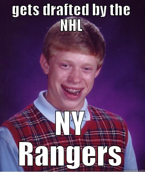 NHL draftee - GETS DRAFTED BY THE NHL NY RANGERS Bad Luck Brian